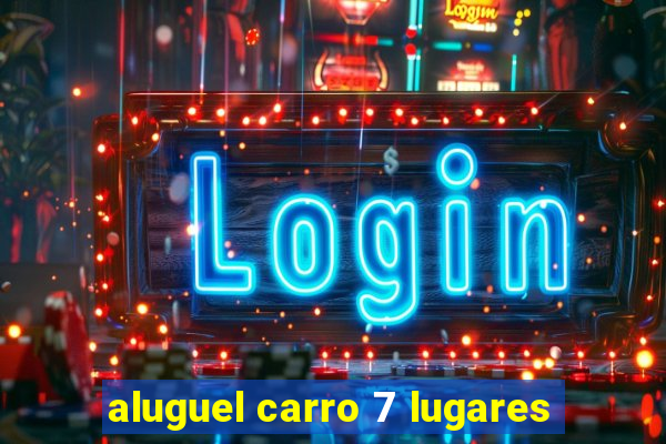 aluguel carro 7 lugares